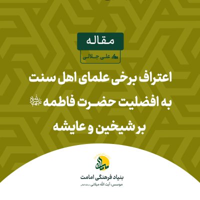 اعتراف برخی علمای اهل سنت به افضلیت حضرت فاطمه سلام الله علیها بر شیخین و عایشه